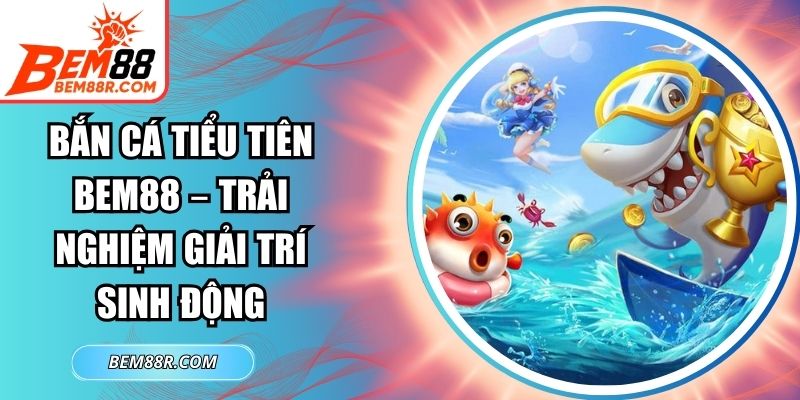 Bắn Cá Tiểu Tiên